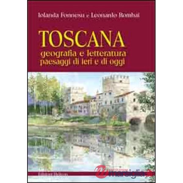 Toscana. Geografia e letteratura paesaggi di ieri e di oggi