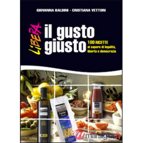 Gusto giusto. 100 ricette al sapore di legalità, libertà e democrazia (Il)