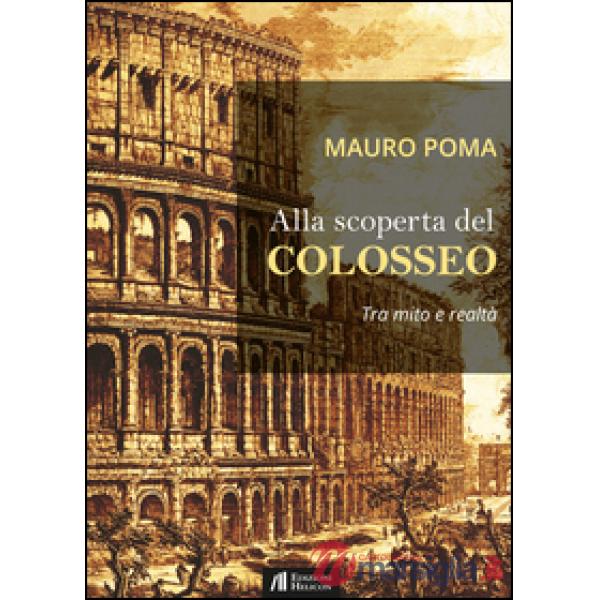 Alla scoperta del Colosseo. Tra mito e realtà