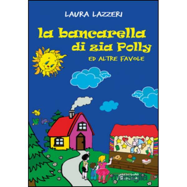 Bancarella di zia Polly ed altre favole. Ediz. illustrata (La)