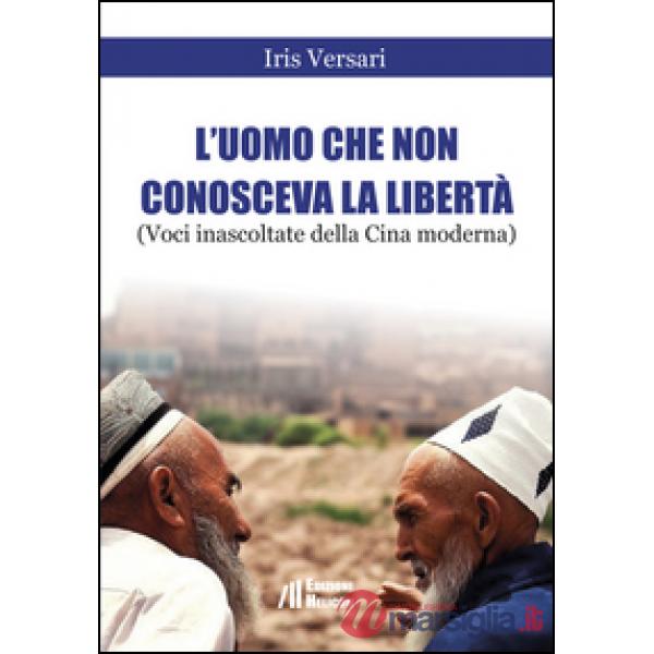 Uomo che non conosceva la libertà (Voci inascoltate della Cina moderna) (L')