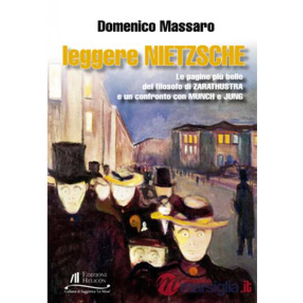 Leggere Nietzsche. Le pagine più belle del filosofo di Zarathustra e un confront