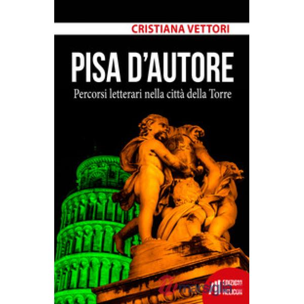 Pisa d'autore. Percorsi letterari nella città della Torre