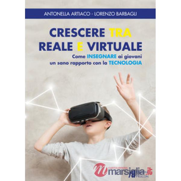 Crescere tra reale e virtuale. Come insegnare ai giovani un sano rapporto con la