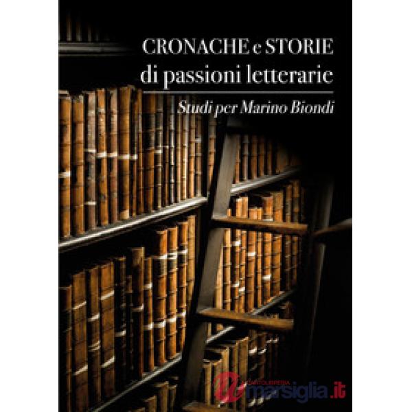 Cronache e storie di passioni letterarie. Studi per Marino Biondi