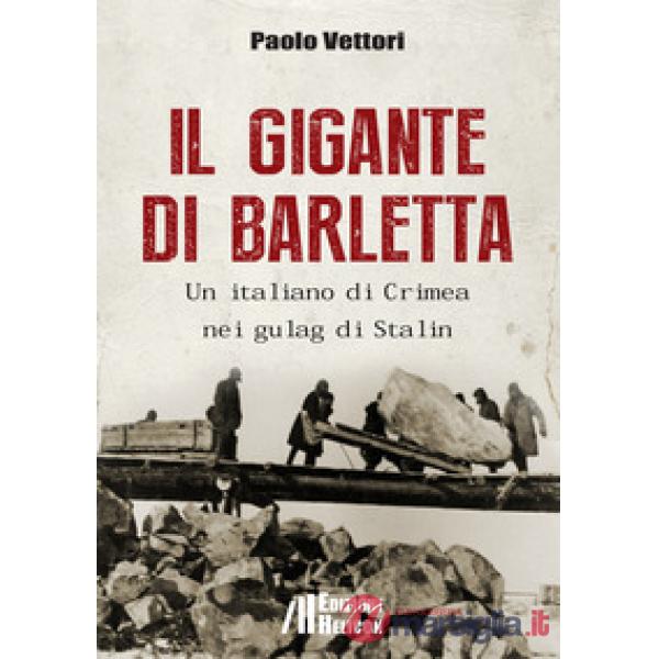 Gigante di Barletta. Un italiano di Crimea nei gulag di Stalin (Il)