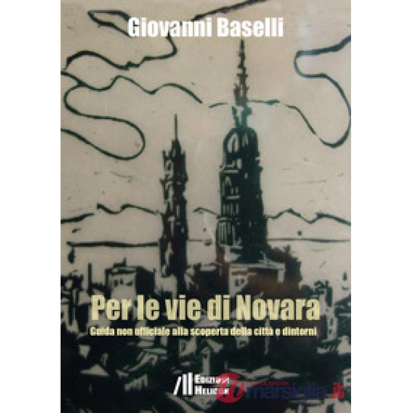 Per le vie di Novara. Guida non ufficiale alla scoperta della città e dintorni