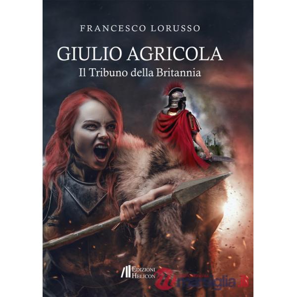 Giulio Agricola. Il tribuno della Britannia