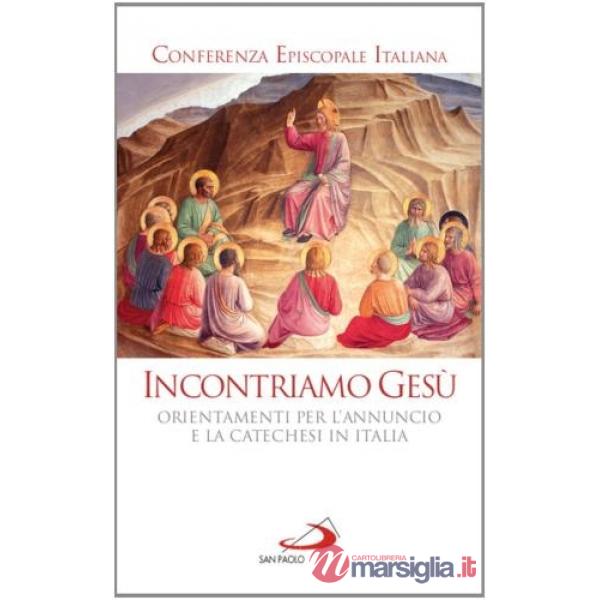 Incontriamo Gesù. Orientamenti per l'annuncio e la catechesi in Italia