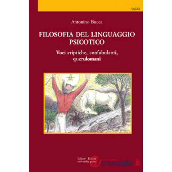 Filosofia del linguaggio psicotico. Voci criptiche, confabulanti, querulomani