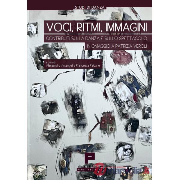 Voci, ritmi, immagini. Contributi sulla danza e sullo spettacolo in omaggio a Patrizia Veroli. Ediz. illustrata