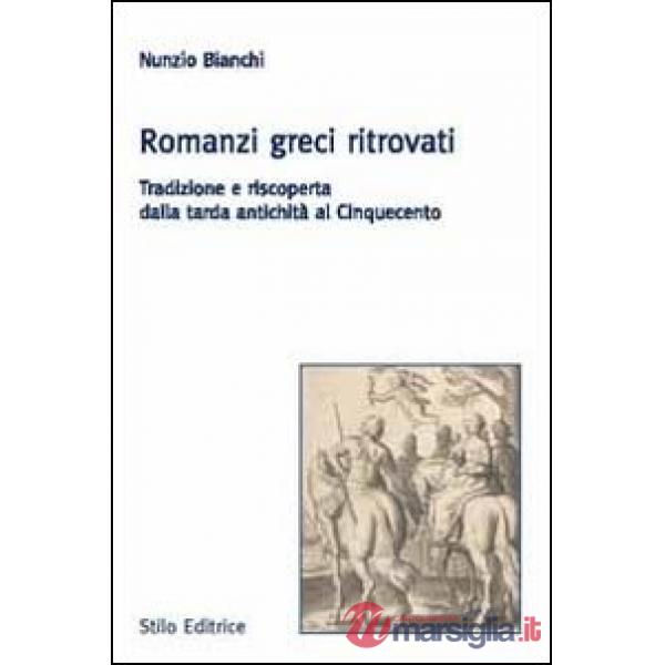 Romanzi greci ritrovati. Tradizione e riscoperta dalla tarda antichità al Cinquecento