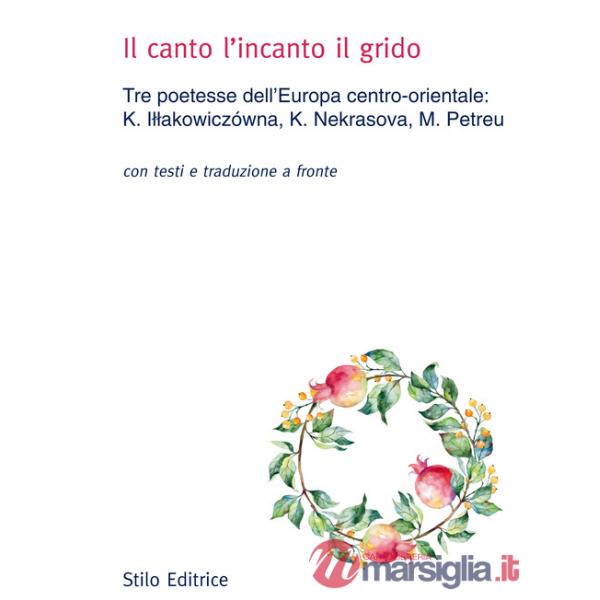 Canto l'incanto il grido. Tre poetesse dell'Europa centro-orientale: K. Illakowiczówna, K. Nekrasova, M. Petreu. Con testo russo