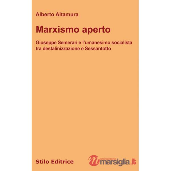 Marxismo aperto. Giuseppe Semerari e l'umanesimo socialista tra destalinizzazione e Sessantotto