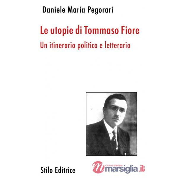 Utopie di Tommaso Fiore. Un itinerario politico e letterario (Le)