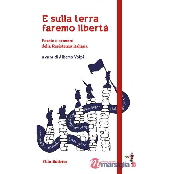 E sulla terra faremo libertà. Poesie e canzoni della Resistenza italiana