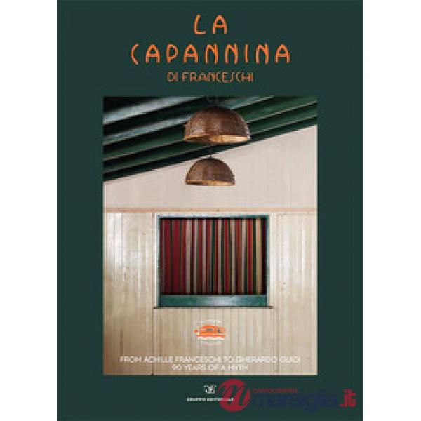 Capannina di Franceschi. Da Achille Franceschi a Gherardo Guidi. 90 anni di un mito. Ediz. italiana e inglese (La)