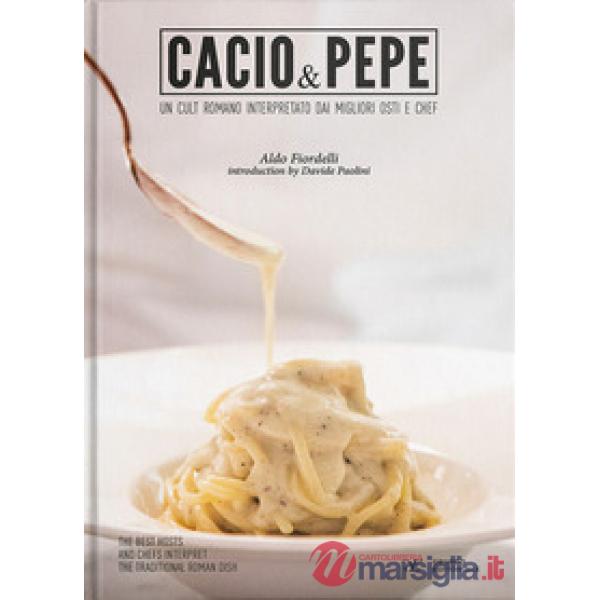 Cacio & pepe. Un cult romano interpretato dai migliori osti e chef. Ediz. italiana e inglese