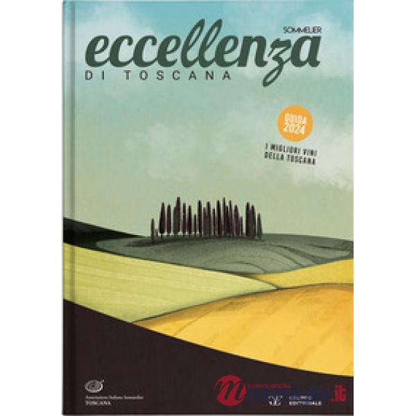 Eccellenza di Toscana. Guida 2024. Le migliori aziende vitivinicole