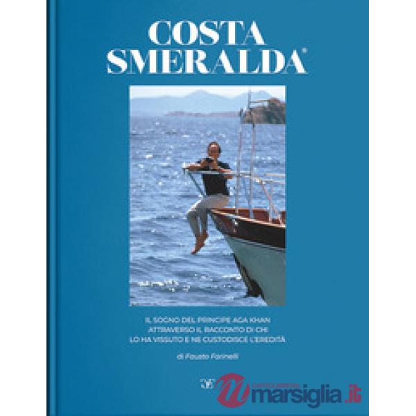 Costa Smeralda. Il sogno del principe Aga Khan attraverso il racconto di chi lo ha vissuto e ne custodisce l'eredità