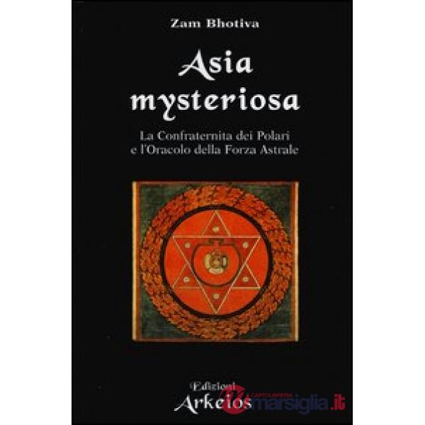 Asia mysteriosa. La Confraternita dei Polari e l'oracolo della forza astrale