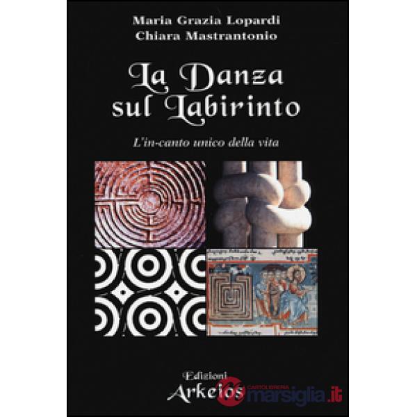 Danza sul labirinto. L'in-canto unico della vita. Ediz. illustrata (La)
