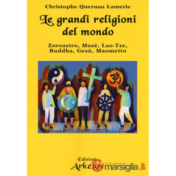 Grandi religioni del mondo. Zoroastro, Mosè, Lao-Tse, Buddha, Gesù, Maometto (Le)