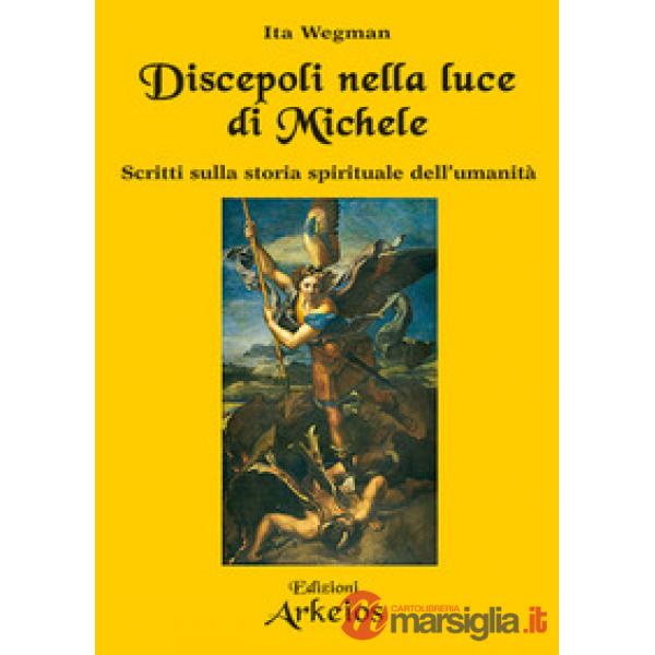 Discepoli nella luce di Michele. Scritti sulla storia spirituale dell'umanità