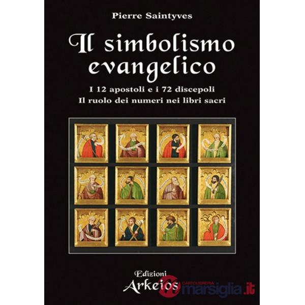 Simbolismo evangelico. I 12 apostoli e i 72 discepoli. Il ruolo dei numeri nei libri sacri (Il)