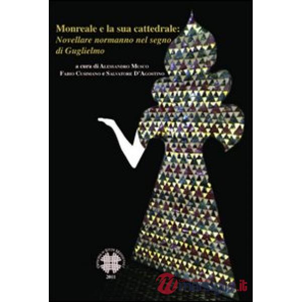 Monreale e la sua cattedrale. Novellare normanno nel segno di Guglielmo