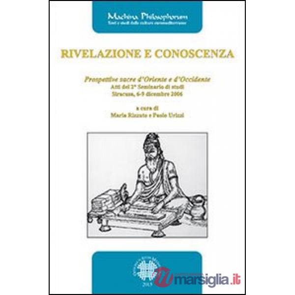 Rivelazione e conoscenza. Prospettive sacre d'Oriente e d'Occidente. Atti del 2° Seminario di studi (Siracusa, 6-9 dicembre 2006