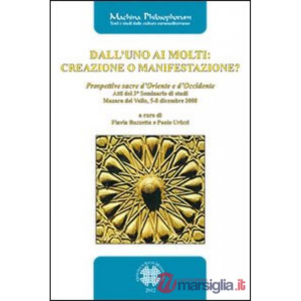 Dall'uno ai molti. Creazione o manifestazione? Prospettive sacre d'Oriente e d'Occidente. Atti del 3° seminario di studi (Mazara