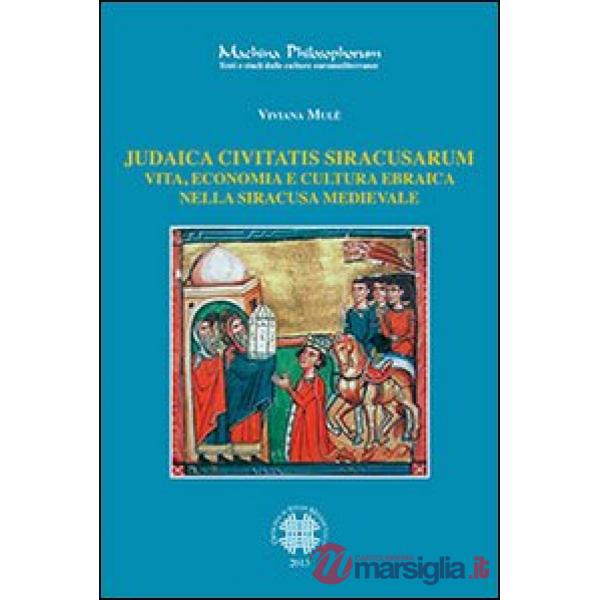Judaica civitatis siracusarum. Vita, economia e cultura ebraica nella Siracusa medievale