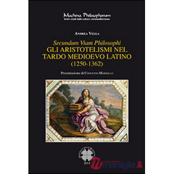 Secundum viam philosophi. Gli aristotelismi nel tardo medioevo latino (1250-1362)