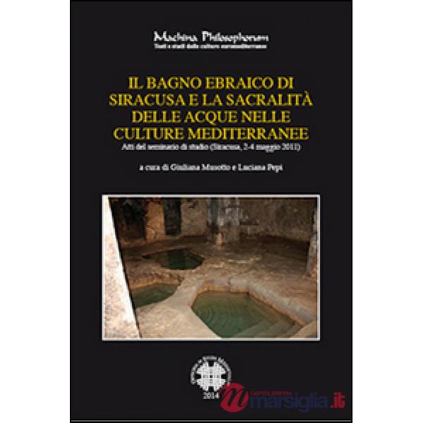 Bagno ebraico di Siracusa e la sua sacralità delle acque nelle culture mediterranee. Atti del Seminario di studio (Siracusa, 2-4