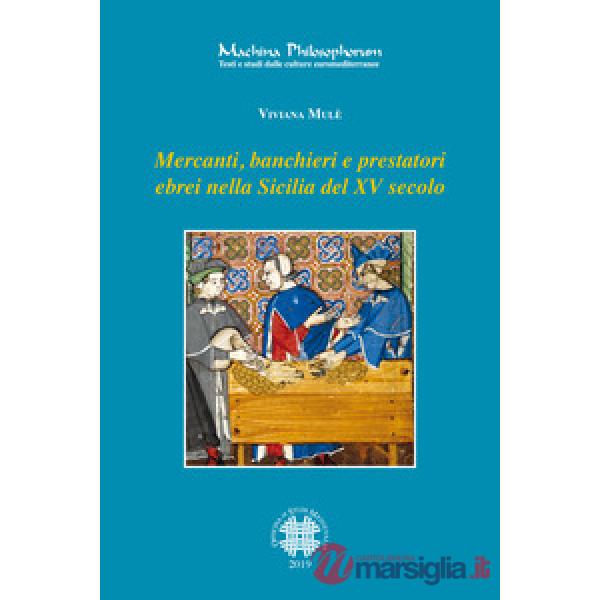 Mercanti, banchieri e prestatori ebrei nella Sicilia del XV secolo. Profilo, attività, relazioni familiari e sociali