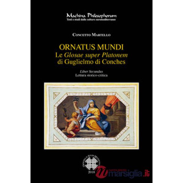 «Glosae super Platonem» di Guglielmo di Conches (Le). Vol. 2: Ornatus mundi