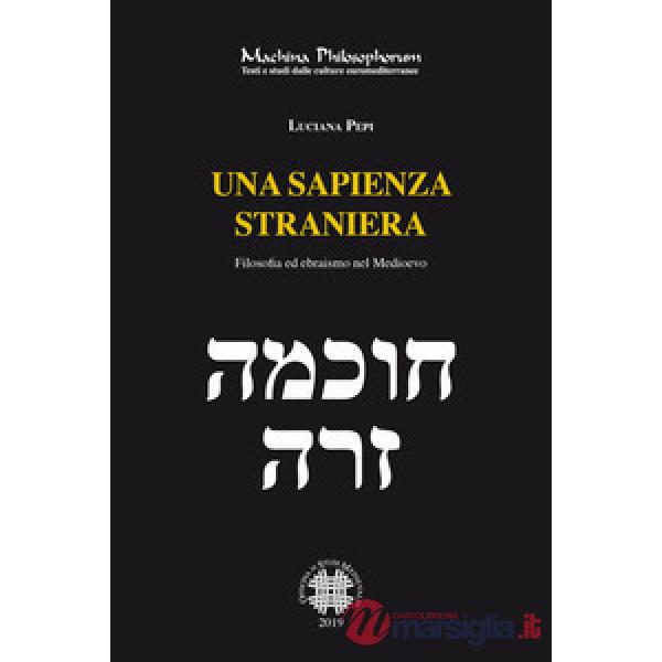 Sapienza straniera. Filosofia ed ebraismo nel medioevo (Una)