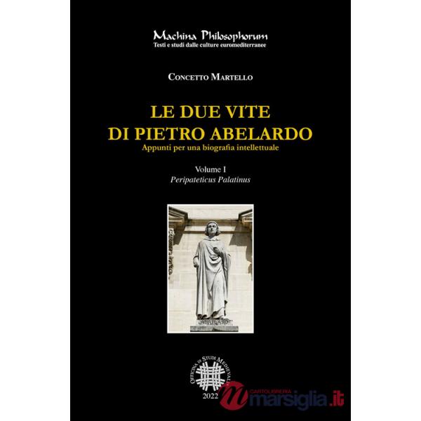 Due vite di Pietro Abelardo. Appunti per una biografia intellettuale (Le). Vol. 1: Peripateticus Palatinus