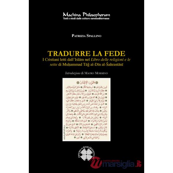 Tradurre la fede. I cristiani letti dall'Islam nel Libro delle religioni e le sette di Mu?ammad Tag al-Din al-Sahrastani