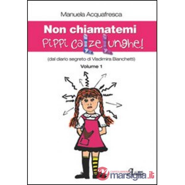 Non chiamatemi Pippi Calzelunghe. Dal diario segreto di Vladimira Bianchetti. Vol. 1