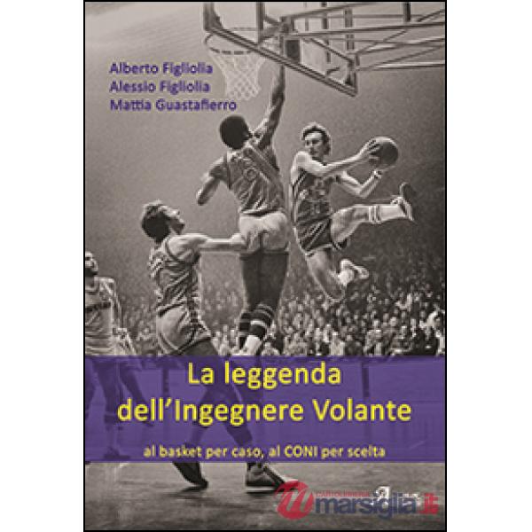 Leggenda dell'ingegnere volante. Al basket per caso, al CONI per scelta (La)