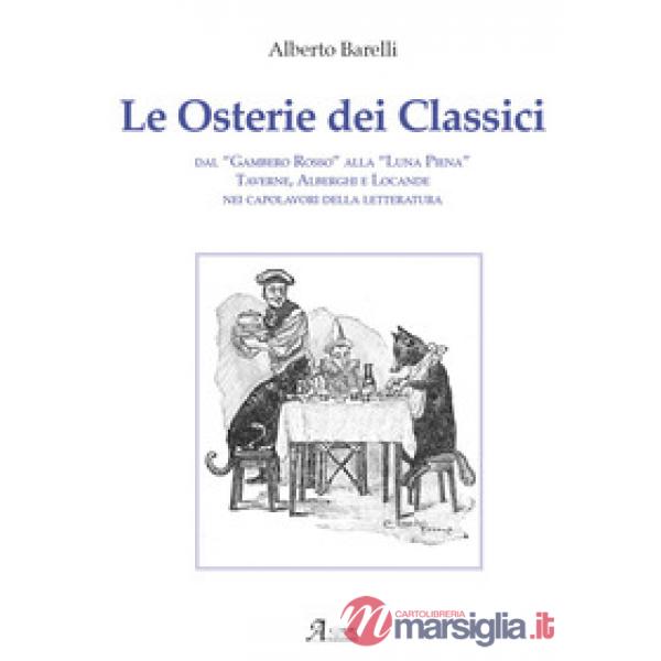Osterie dei classici. Dal «Gambero Rosso» alla «Luna Piena», taverne, alberghi e locande nei capolavori della letteratura (Le)