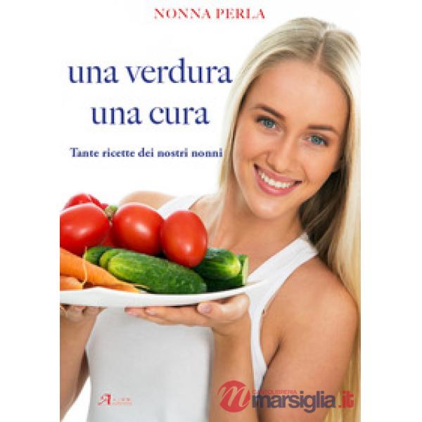 Verdura una cura. Tante ricette dei nostri nonni (Una)