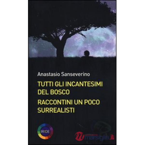 Tutti gli incantesimi del bosco. Raccontini un poco surrealisti