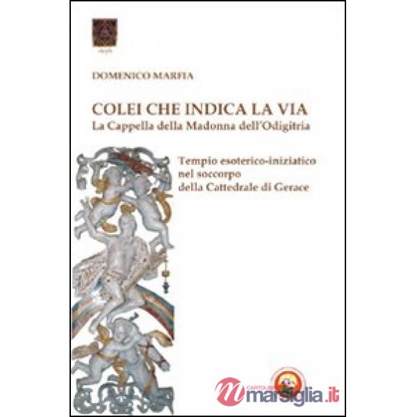 Colei che indica la via. La Cappella della Madonna dell'Odigitria. Temio esoterico-iniziatico nel soccorpo della Cattedrale di G