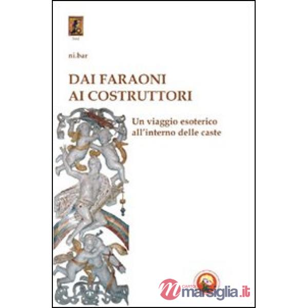 Dai faraoni ai costruttori. Un viaggio esoterico all'interno della caste