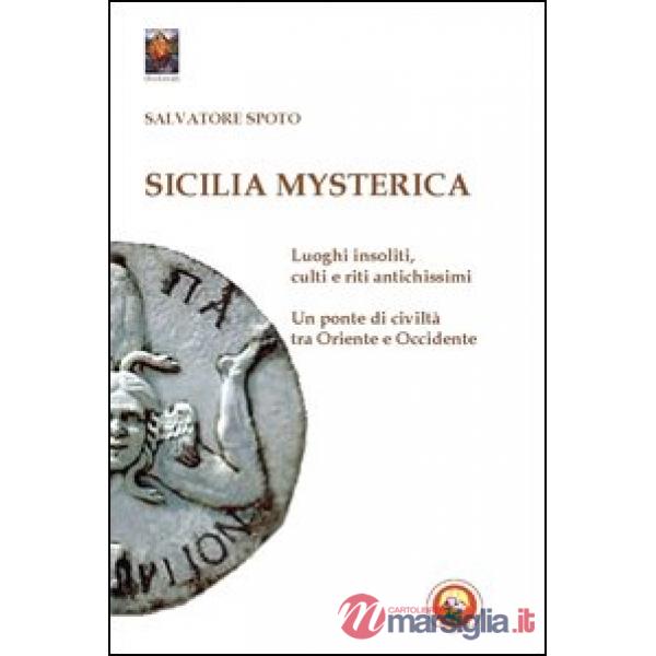 Sicilia mysterica. Itinerari tra passato e presente alla scoperta di luoghi insoliti, culti e riti antichissimi
