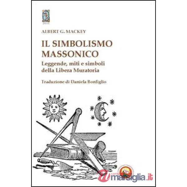 Simbolismo massonico. Leggende, miti e simboli della libera muratoria (Il)