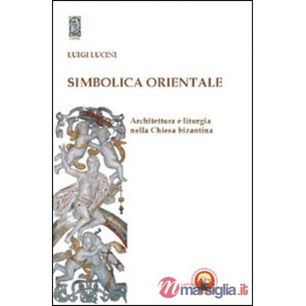 Simbolica orientale. Architettura e liturgia nella Chiesa bizantina